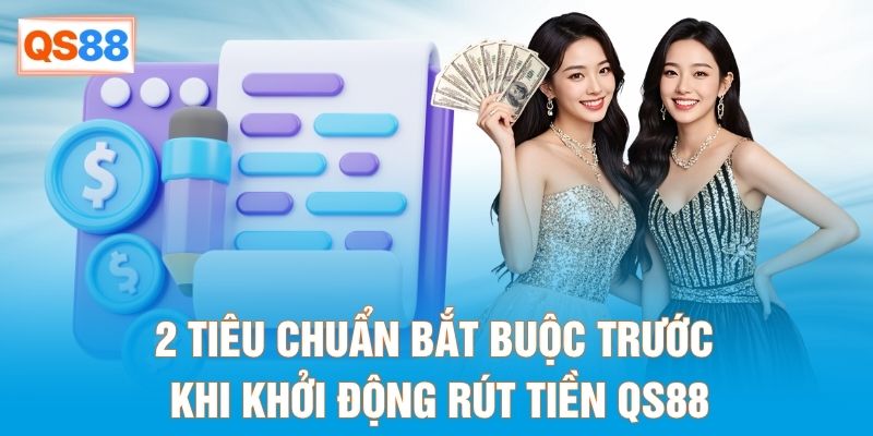 2 tiêu chuẩn bắt buộc trước khi khởi động rút tiền QS88
