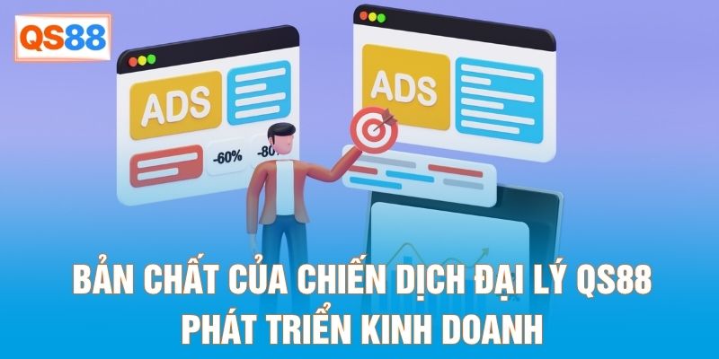 Bản chất của chiến dịch đại lý QS88 phát triển kinh doanh