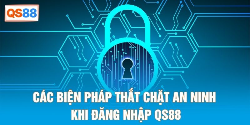 Các biện pháp thắt chặt an ninh khi đăng nhập QS88 Các biện pháp thắt chặt an ninh khi đăng nhập QS88