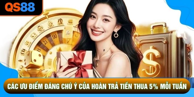 Các ưu điểm đáng chú ý của hoàn trả tiền thua 5% mỗi tuần
