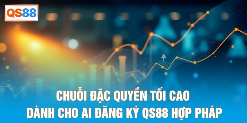 Chuỗi đặc quyền tối cao dành cho ai đăng ký QS88 hợp pháp