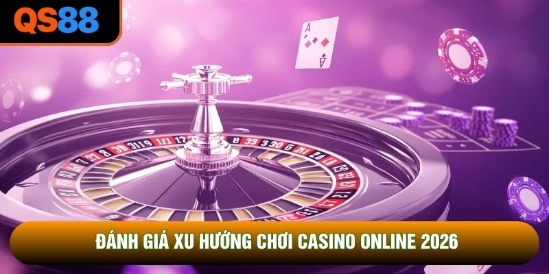 Đánh giá xu hướng chơi casino online 2026 Đánh giá xu hướng chơi casino online 2026