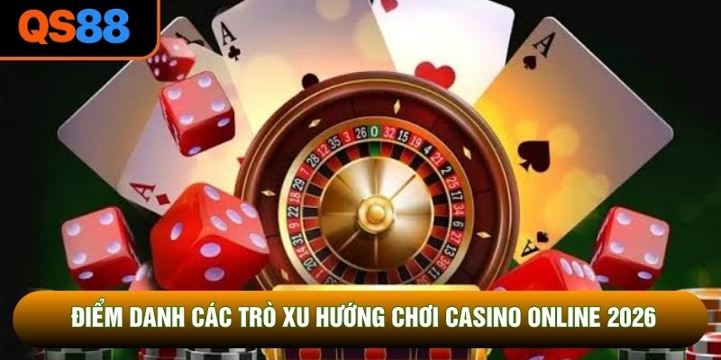 Điểm danh các trò xu hướng chơi casino online 2026 Điểm danh các trò xu hướng chơi casino online 2026