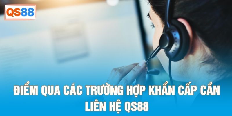 Điểm qua các trường hợp khẩn cấp cần liên hệ QS88