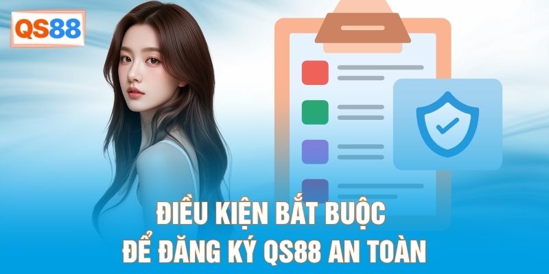 Điều kiện bắt buộc để đăng ký QS88 an toàn