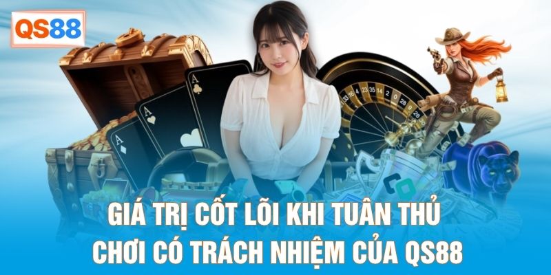 Giá trị cốt lõi khi tuân thủ chơi có trách nhiệm của QS88 Giá trị cốt lõi khi tuân thủ chơi có trách nhiệm của QS88