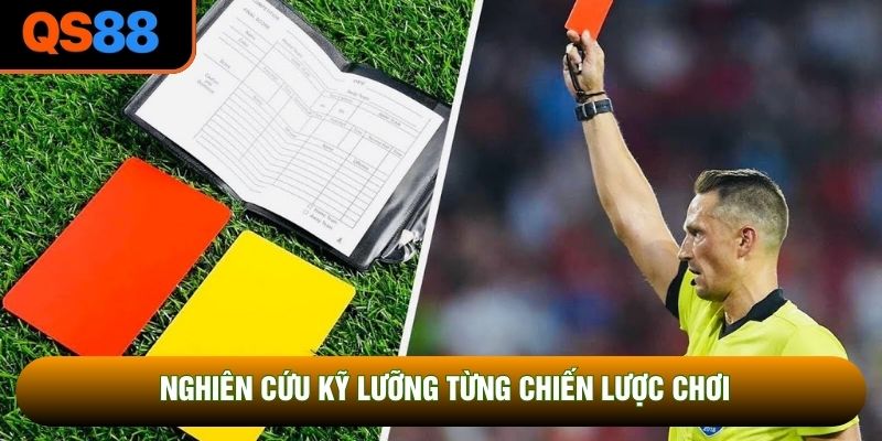 Nghiên cứu kỹ lưỡng từng chiến lược chơi