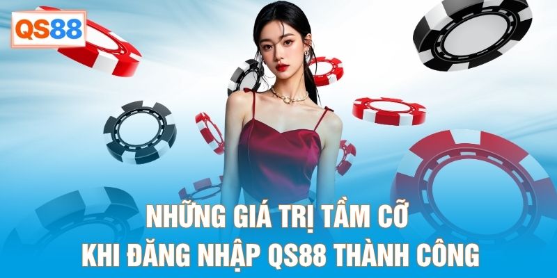 Những giá trị tầm cỡ khi đăng nhập QS88 thành công Những giá trị tầm cỡ khi đăng nhập QS88 thành công