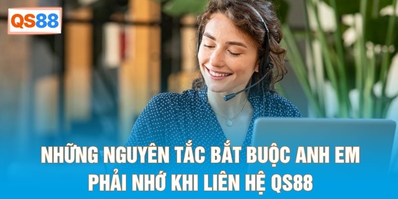 Những nguyên tắc bắt buộc anh em phải nhớ khi liên hệ QS88