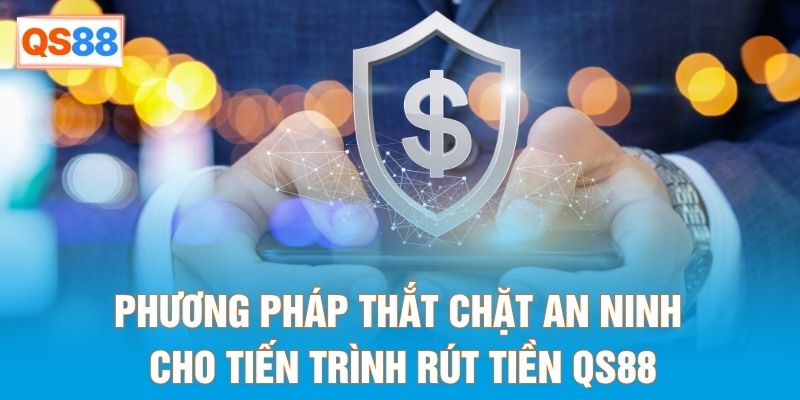 Phương pháp thắt chặt an ninh cho tiến trình rút tiền QS88