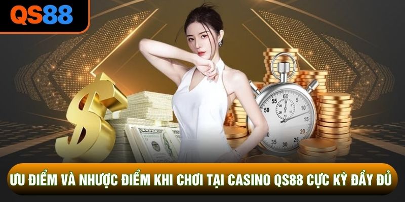 Ưu Điểm Và Nhược Điểm Khi Chơi Tại Casino QS88 Cực Kỳ Đầy Đủ